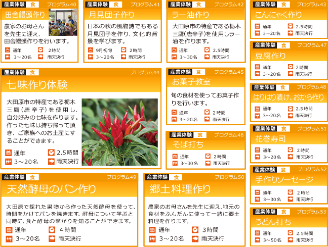 田舎饅頭作り・月見団子作り・ラー油作り・こんにゃく作り・七味作り体験・お菓子教室・そば打ち・豆腐作り・はりはり漬け、おから作り・花巻寿司・天然酵母のパン作り・郷土料理作り・手作りソーセージ・うどん打ち